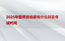 2025年医师资格都有什么科目考试时间