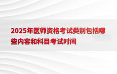 2025年医师资格考试类别包括哪些内容和科目考试时间
