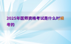 2025年医师资格考试是什么时候考的