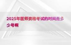 2025年医师资格考试的时间是多少号啊