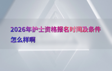 2026年护士资格报名时间及条件怎么样啊