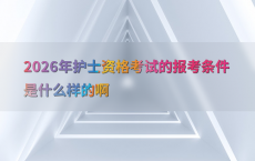 2026年护士资格考试的报考条件是什么样的啊
