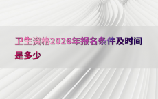 卫生资格2026年报名条件及时间是多少