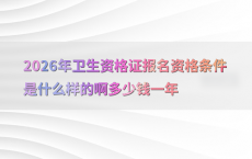 2026年卫生资格证报名资格条件是什么样的啊多少钱一年