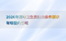 2026年报考卫生资格的条件要求有哪些内容呢