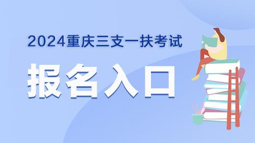2024重庆三支一扶考试报名入口官网：http://rlsbj.cq.gov.cn/